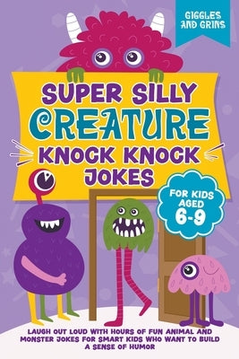 Super Silly Creature Knock Knock Jokes For Kids Aged 6-9 by Grins, Giggles And