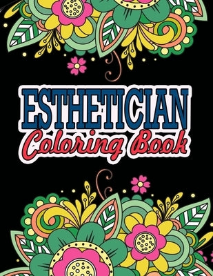 Esthetician Coloring Book: A Coloring Book For Adult Relaxation - Esthetician Gifts -Great Christmas & Secret Santa Gift For Estheticians by Press, Theesthetic Ease