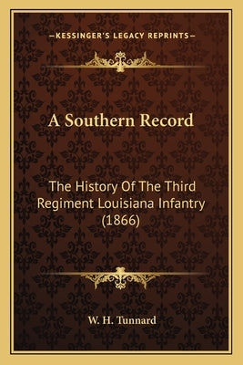 A Southern Record: The History Of The Third Regiment Louisiana Infantry (1866) by Tunnard, W. H.