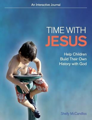 Time with Jesus: Help Children Build Their Own History with God by McCandliss, Shelly