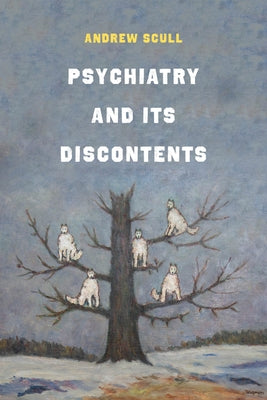 Psychiatry and Its Discontents by Scull, Andrew