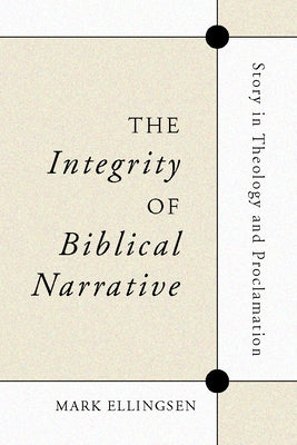 The Integrity of Biblical Narrative: Story in Theology and Proclamation by Ellingsen, Mark
