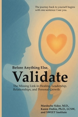 Before Anything Else, Validate: The Missing Link in Healing, Leadership, Relationships, and Personal Growth by Dubin, Karen