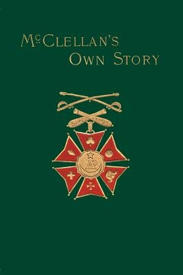 McClellan's Own Story: The War for the Union by McClellan, George B.