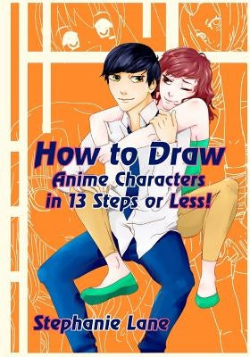 How to Draw Anime Characters in 13 Steps or Less! by Lane, Stephanie