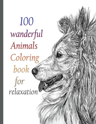 100 wanderful Animals Coloring book for relaxation: An Adult Coloring Book with Lions, Elephants, Owls, Horses, Dogs, Cats, and Many More! (Animals wi by Books, Sketch