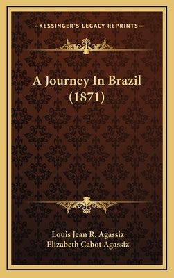 A Journey In Brazil (1871) by Agassiz, Louis Jean R.