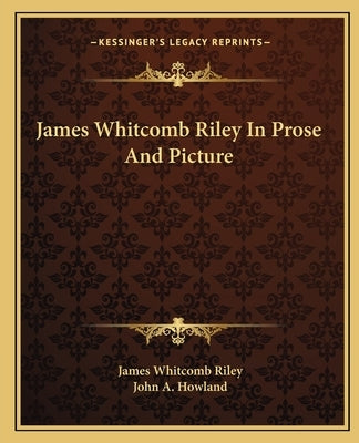 James Whitcomb Riley in Prose and Picture by Riley, James Whitcomb