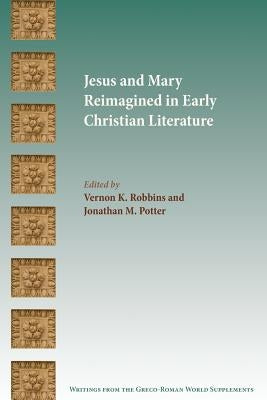 Jesus and Mary Reimagined in Early Christian Literature by Robbins, Vernon K.