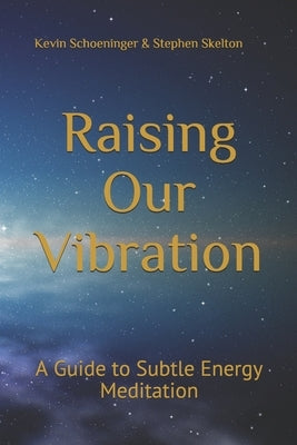 Raising Our Vibration: A Guide to Subtle Energy Meditation by Skelton, Stephen