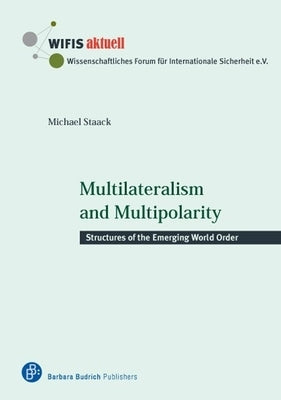 Multilateralism and Multipolarity: Structures of the Emerging World Order by Staack, Michael
