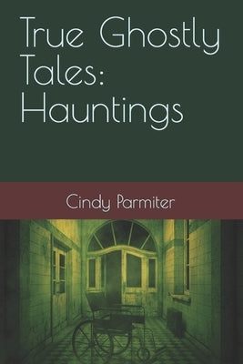 True Ghostly Tales: Hauntings by Parmiter, Cindy