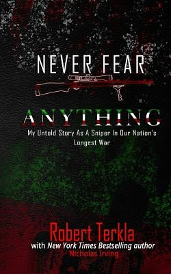 Never Fear Anything: My Untold Story as a Sniper in Our Nations Longest War by Irving, Nicholas