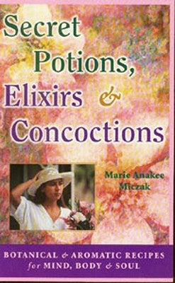 Secret Potions, Elixirs & Concoctions by Miczak, Marie Anakee
