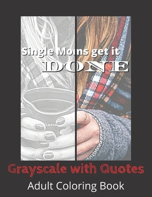 Single Moms Get It Done: Grayscale with Quotes Adult Coloring Book by Mom, Team Single