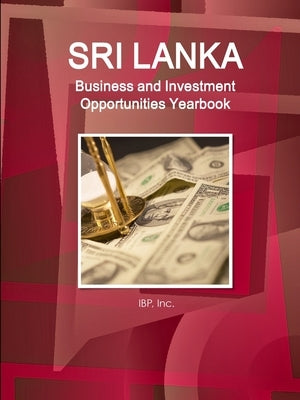 Sri Lanka Business and Investment Opportunities Yearbook Volume 1 Practical Information, Opportunities, Contacts by Ibp, Inc