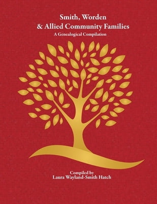 Smith, Worden & Allied Community Families: A Genealogical Compilation by Wayland-Smith Hatch, Laura