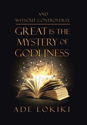 And Without Controversy, Great Is the Mystery of Godliness by Ade Lokiki