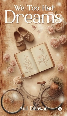 We Too Had Dreams by Anil Dhawan