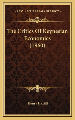 The Critics Of Keynesian Economics (1960) by Hazlitt, Henry