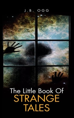 The Little Book Of Strange Tales by Ogg, J. B.