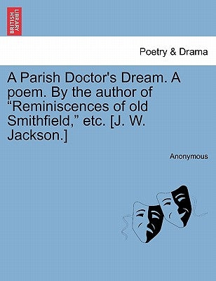 A Parish Doctor's Dream. a Poem. by the Author of Reminiscences of Old Smithfield, Etc. [j. W. Jackson.] by Anonymous