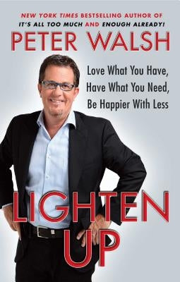 Lighten Up: Love What You Have, Have What You Need, Be Happier with Less by Walsh, Peter