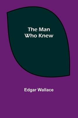 The Man Who Knew by Wallace, Edgar