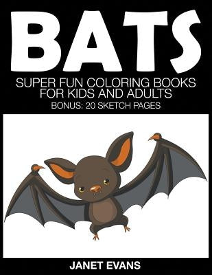 Bats: Super Fun Coloring Books for Kids and Adults (Bonus: 20 Sketch Pages) by Evans, Janet