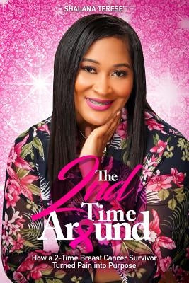 The 2nd Time Around: How a 2-Time Breast Cancer Survivor Turned Pain into Purpose by Hampton, Shalana