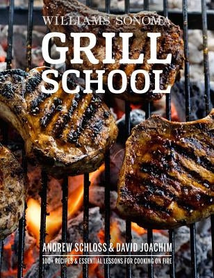 Grill School: 150+ Recipes & Essential Lessons for Cooking on Fire by Joachim, David