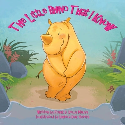 The Little Rhino That I Know by Della Malva, Frank D.