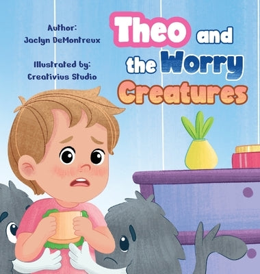 Theo and the Worry Creatures by Demontreux, Jaclyn