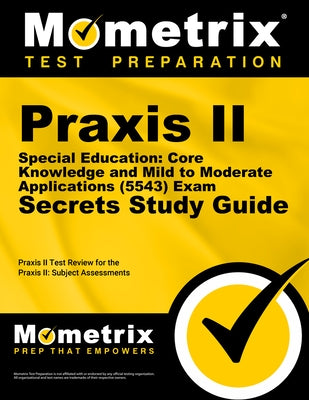 Praxis II Special Education: Core Knowledge and Mild to Moderate Applications (5543) Exam Secrets Study Guide: Praxis II Test Review for the Praxis II by Praxis II Exam Secrets Test Prep