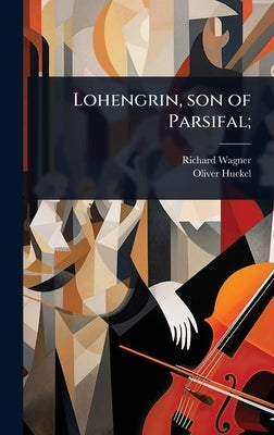 Lohengrin, son of Parsifal; by Wagner, Richard