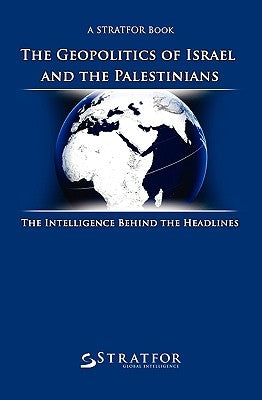 The Geopolitics of Israel and the Palestinians: The Intelligence Behind the Headlines by Stratfor