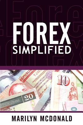 Forex Simplified: Behind the Scenes of Currency Trading by McDonald, Marilyn
