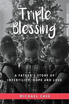 Triple Blessing: A Father's Story of Infertility, Hope and Love by Cave, Michael B.