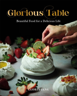 Glorious Table: Beautiful Food for a Delicious Life by Jang, Gloria