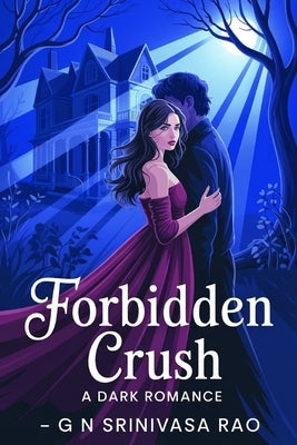 Forbidden Crush: A Dark Romance Standalone Featuring Obsession, Lust, and Dangerous Desire by Rao, G. N. Srinivasa