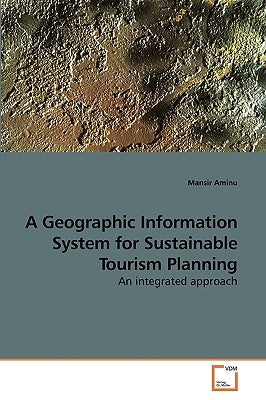 A Geographic Information System for Sustainable Tourism Planning by Aminu, Mansir