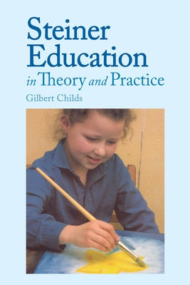 Steiner Education in Theory and Practice by Childs, Gilbert J.