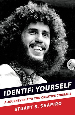 Identifi Yourself: A Journey in F**k You Creative Courage by Shapiro, Stuart S.