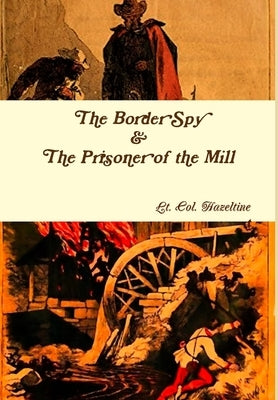The Border Spy & The Prisoner of the Mill by Hazeltine, Lt Col