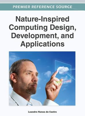 Nature-Inspired Computing Design, Development, and Applications by Nunes de Castro, Leandro