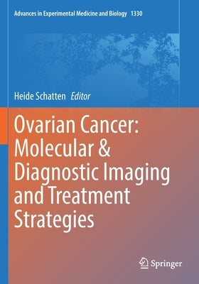Ovarian Cancer: Molecular & Diagnostic Imaging and Treatment Strategies by Schatten, Heide