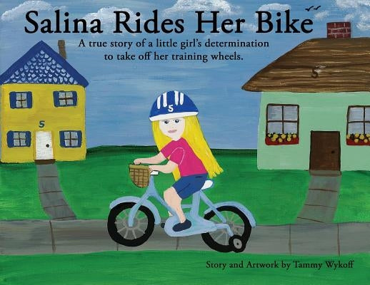 Salina Rides Her Bike: A true story of a little girl's determination to take off her training wheels. by Wykoff, Tammy