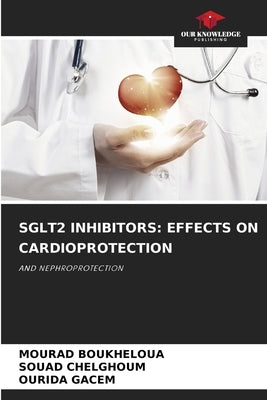 Sglt2 Inhibitors: Effects on Cardioprotection by Boukheloua, Mourad