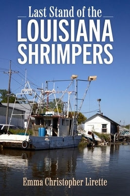 Last Stand of the Louisiana Shrimpers by Lirette, Emma Christopher