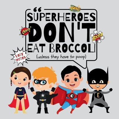 Superheroes Don't Eat Broccoli, Unless They Have to Poop by Writes, Lolly
